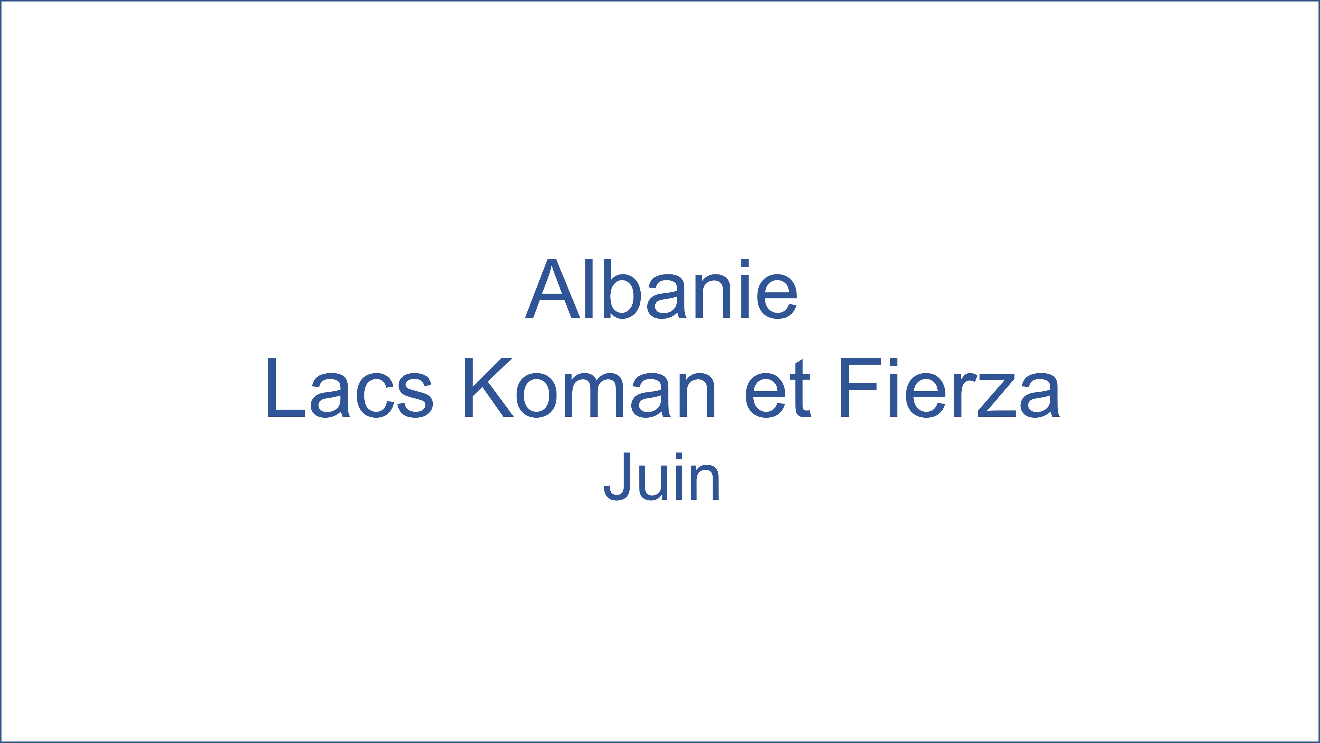 Albanie - Lacs Koman et Fierza 06/2022